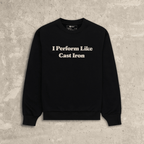 I Perform Like Cast Iron Sweatshirt